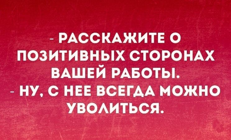 РАССКАЖИТЕ о позитивных сторощх ВАШЕЙ РАБОТЫ ну с НЕЕ ВСЕГАА можно увомться