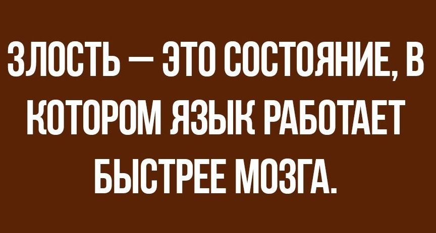 ЗЛООТЬ ЭТО ОООТОЯНИЕ В КОТОРОМ ЯЗЫК РАБОТАЕТ БЫОТРЕЕ МОЗГА