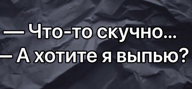 Что то скучно А хотите я выпью