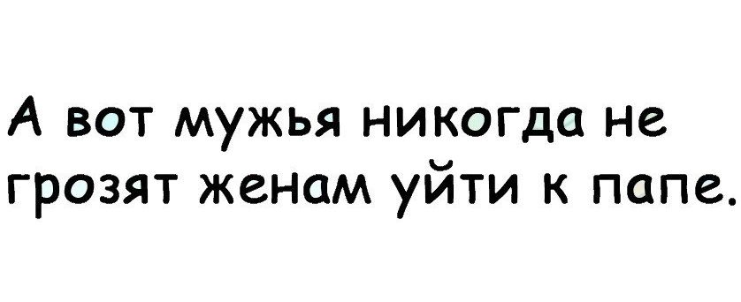 А ВОТ МУЖЬЯ НИКОГДО НС ГРОЗЯТ ЖЗНОМ УЙТИ К ПОПС