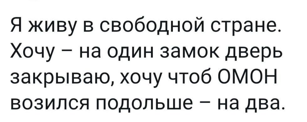 Я живу в свободной стране Хочу на один замок дверь закрываю хочу чтоб ОМОН возился подольше на два
