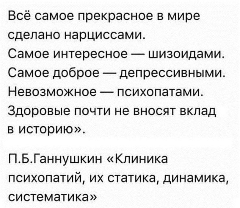 Всё самое прекрасное в мире сделано нарциссами Самое интересное шизоидами Самое доброе депрессивными Невозможное психопатами Здоровые почти не вносят вклад в историю ПБГаннушкин Клиника психопатий их статика динамика систематика