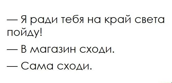 Я рОАИ тебя на край света ПОЙАУ В магазин сходи Само сходи