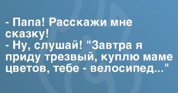 Папа Расскажи мне сказку Ну слушай Завтра я приду трезвый куплю маме цветов тебе велосипед