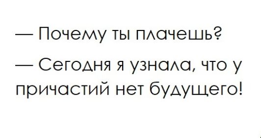 Почему ты ПАечешьг СеГОАНЯ я узнать что у причастий нет будущего