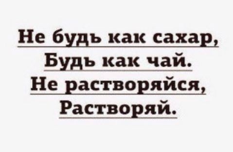 Не будь как сахар Будь как чай Не наствоняйся Раствоняй