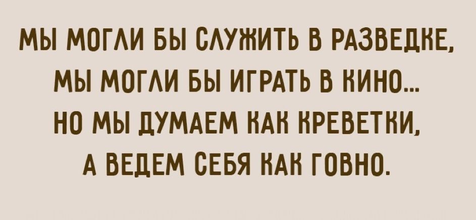 МЫ МОГИ БЫ САУШИТЬ В РАЗВЕЦНЕ МЫ МОГИ БЫ ИГРАТЬ В КИНО НО МЫ ДУМАЕМ НАН НРЕВЕТНИ А ВЕДЕМ СЕБЯ НАН ГОВНО