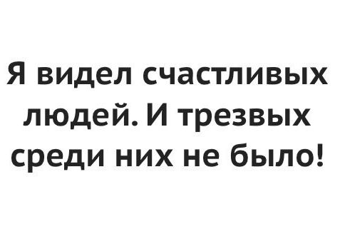 Я видел счастливых людей И трезвых среди них не было