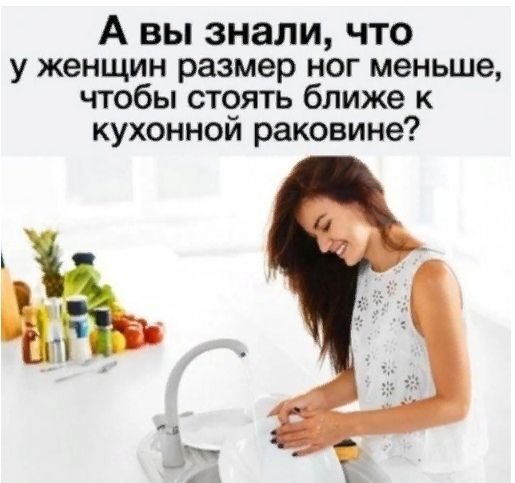 А вы знали что у женщин размер ног меньше чтобы стоять ближе к кухонной раковине