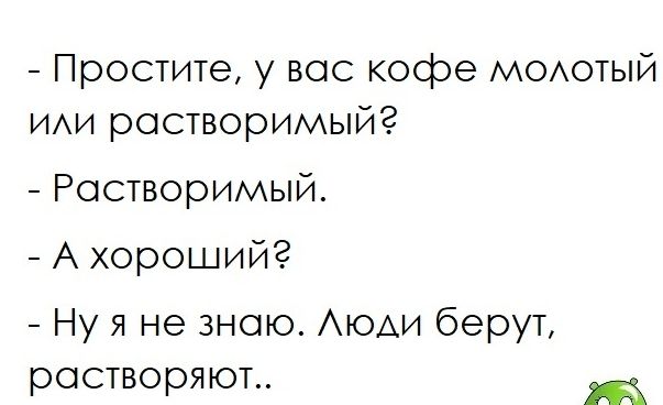 Простите у вос кофе МОАОТЫЙ ИАИ ростворимыйг Ростворимый А хороший Ну я не зною АЮАИ берут ростворяют т