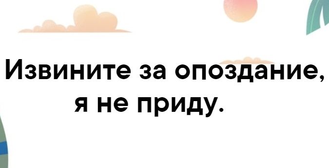 Ш Извините за опоздание Я не ПРИДУ