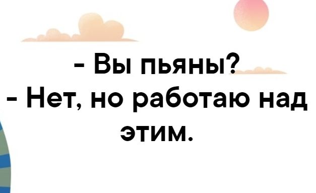 Вы пьяны Нет но работаю над этим