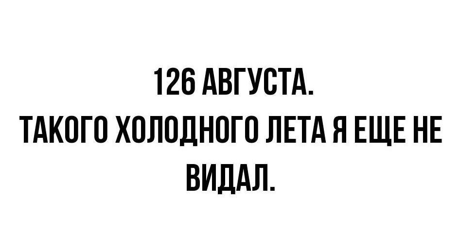 126 АВГУСТА ТАКОГО ХПЛПЛНПГП ЛЕТА Я ЕЩЕ НЕ ВИДАЛ
