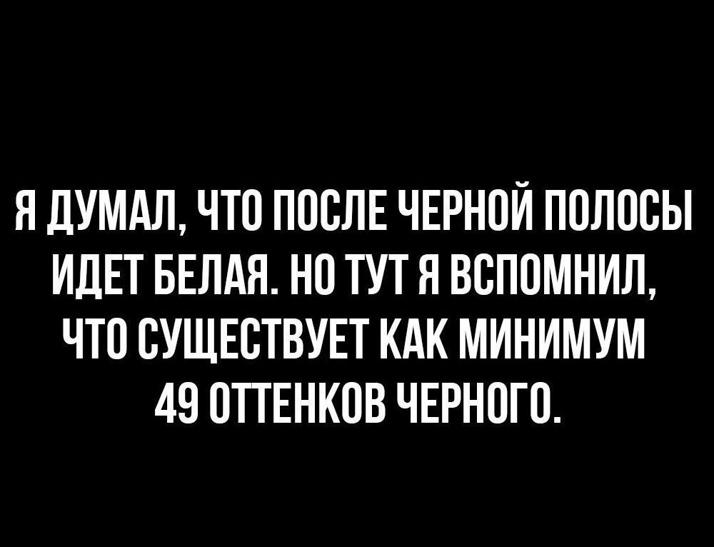 Н ДУМАЛ ЧТО ПООЛЕ ЧЕРНОЙ ПОЛООЫ ИДЕТ БЕЛАЯ НО ТУТ Н ВОПОМНИЛ ЧТО ОУЩЕОТВУЕТ КАК МИНИМУМ 49 ОПЕНКОВ ЧЕРНОГО