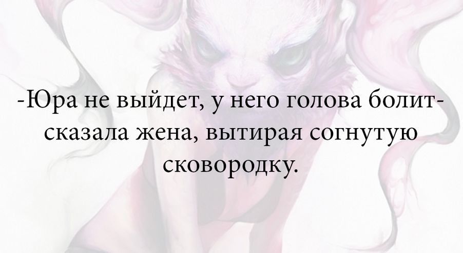 Юра не выйдет у него голова болит сказала жена вытирая согнутую сковородку