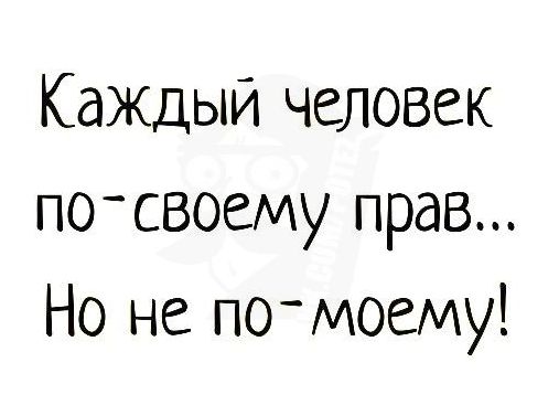 КаЖдый человек посвоему прав Но не помоему