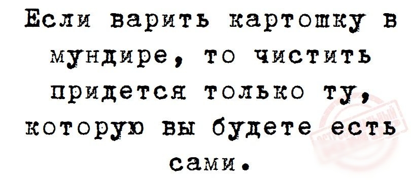 Если варить картошку в мундире то чистить придется только ту которую вы будете есть сами