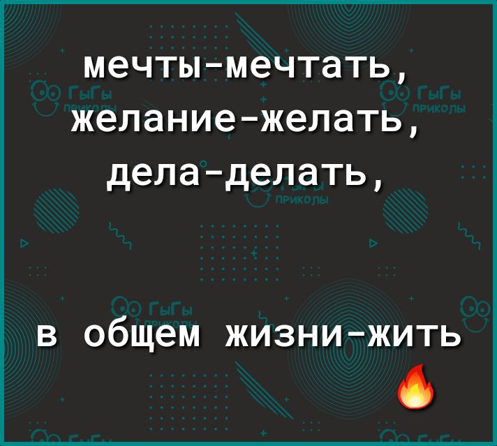 мечтымечтать желание желать дела делать в общем жизни жить