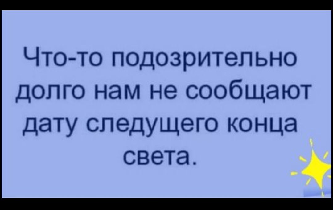 Что то подозрительно долго нам не сообщают дату следущего конца света _