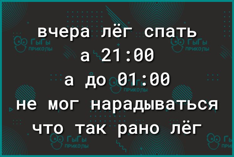 вчера лёг спать а 2100 а до 0100 не мог нарадываться что так рано лёг