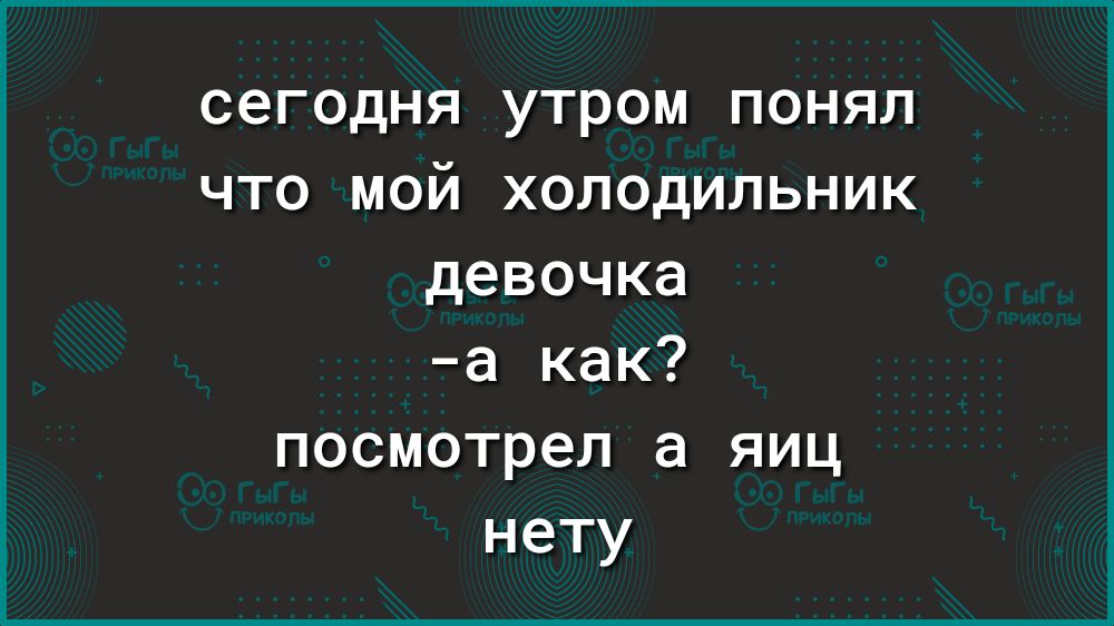 сегодня утром понял что мой холодильник девочка а как посмотрел а яиц нету