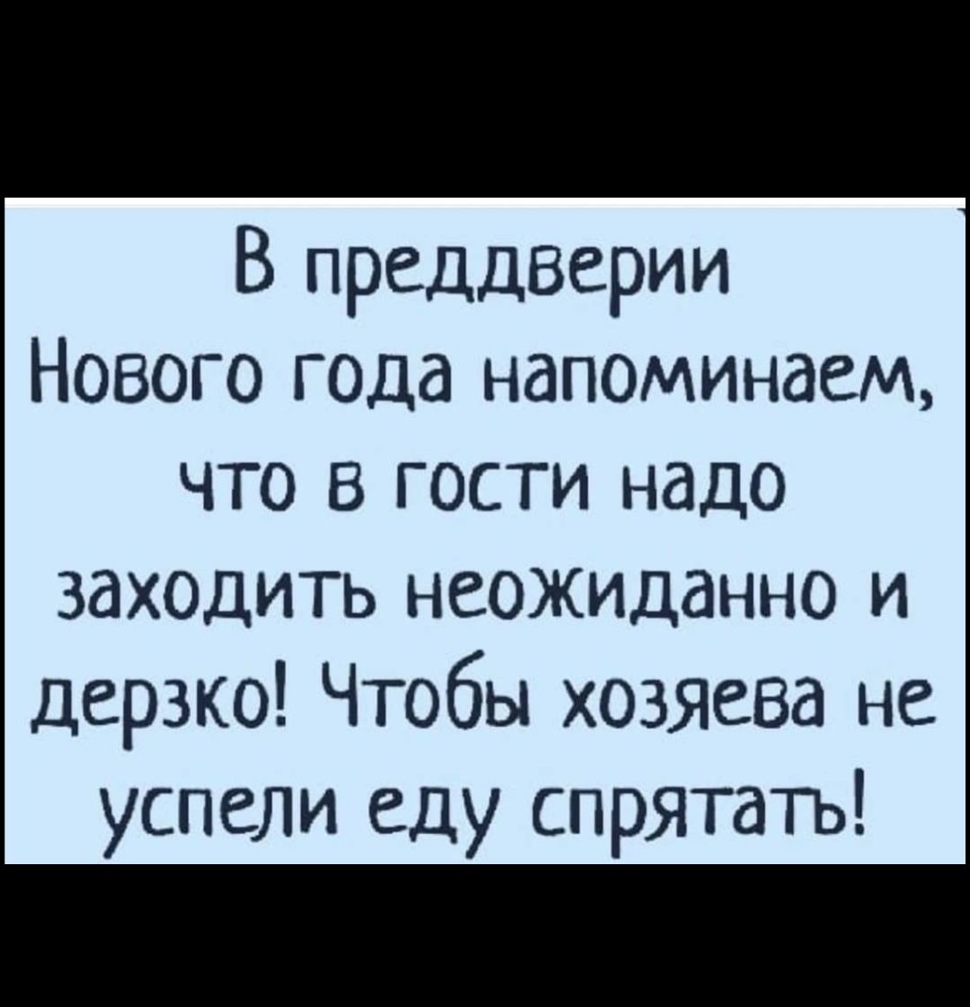 В преддверии Нового года напоминаем что в гости надо заходить неожиданно и дерзко Чтобы хозяева не успели еду спрятать