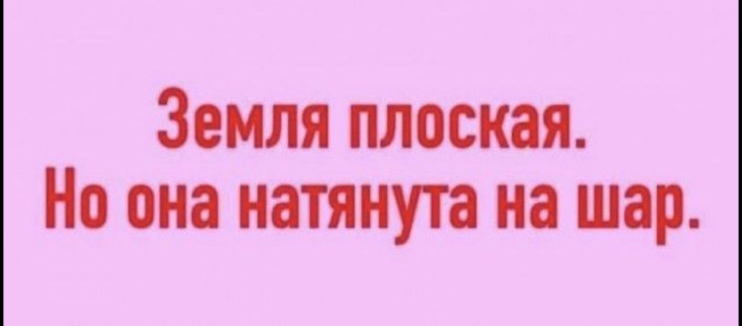 Земля плоская Но она натянута на шар