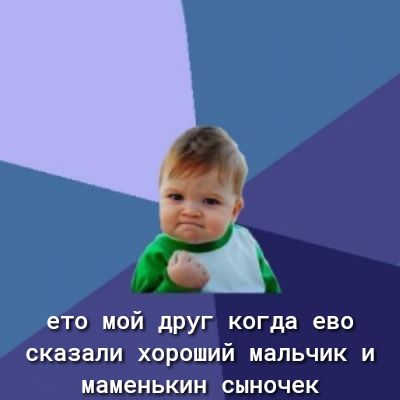 ето мой друг когда ево сказали хороший мальчик и маменькин сыночек