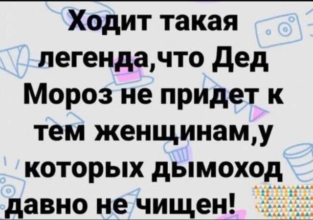 Ходит такая легендачто дед Мороз не придет к тем женщинаму которых дымоход давно не чищен