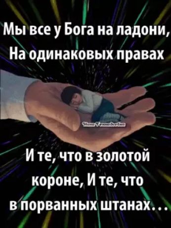 Мы же у Бога на ладони Находинаковых правах И те что в золотой короне И те что В порванных штанах ч 1 1