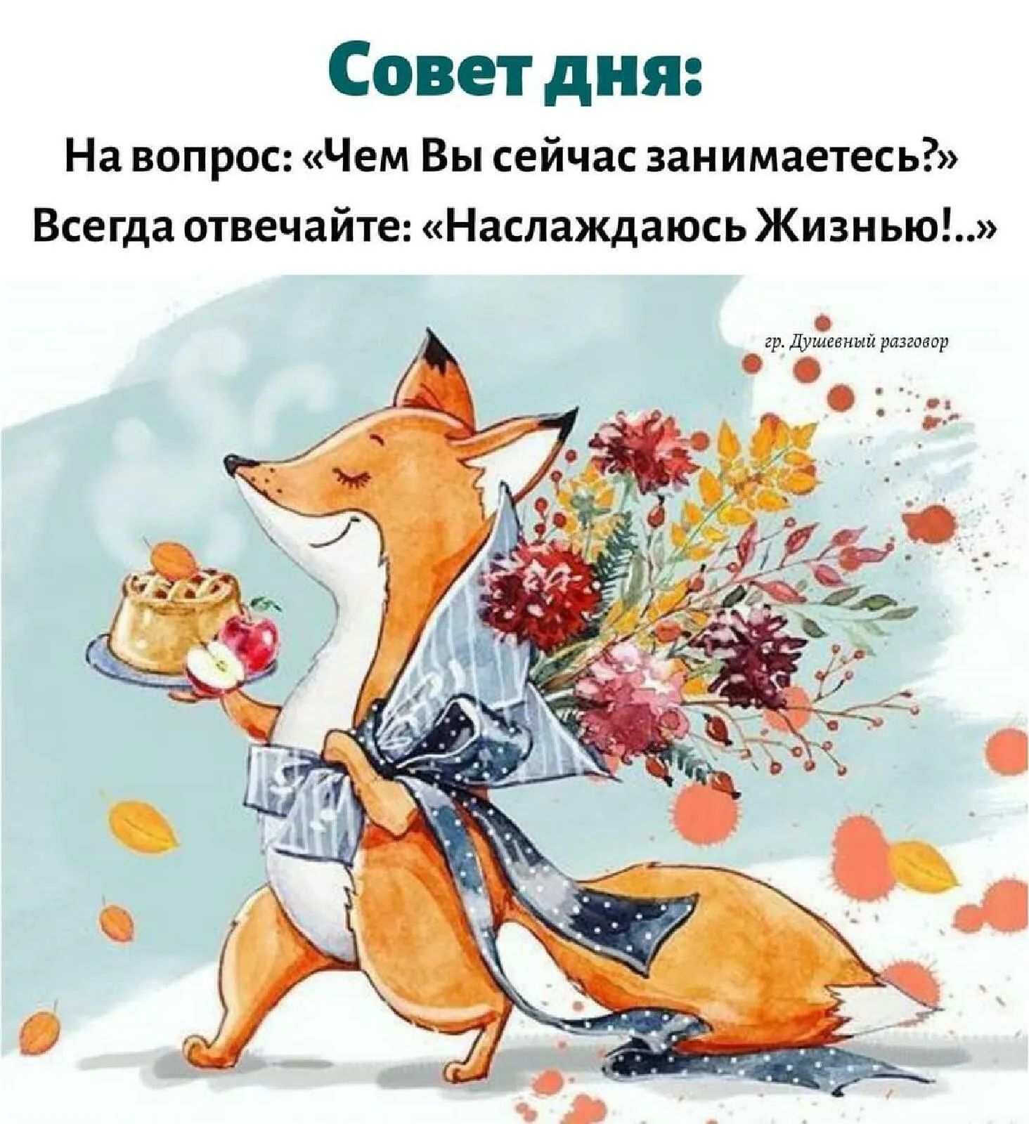 Совет дня На вопрос Чем Вы сейчас занимаетесь Всегда отвечайте Наслаждаюсь Жизнью гр душевный разговор