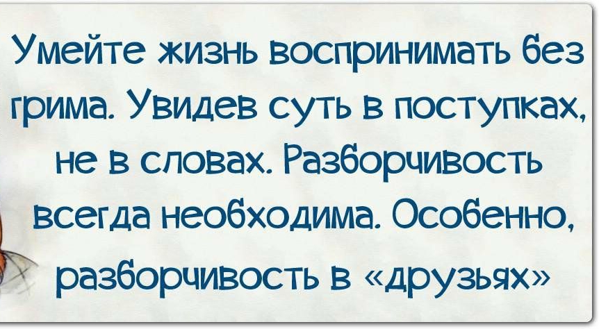 Умейте жизнь воспринимать без грима Увидев суть в поступках не в словах Разборчивость Ьвсегда необходима Особенно разборчивость в друзьях