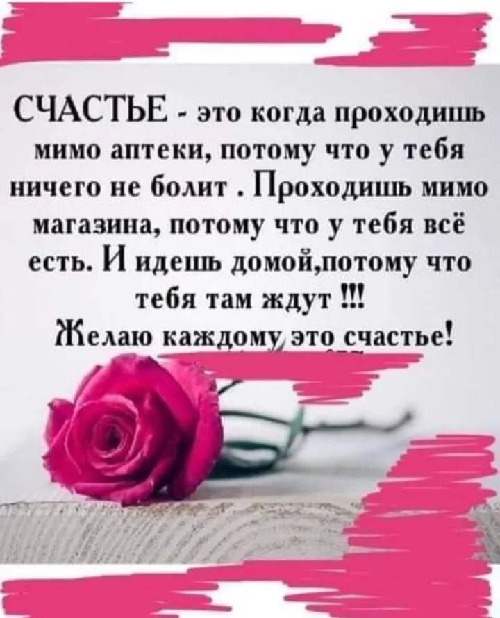 СЧАСТЬЕ это когда проходишь мимо аптеки потому что у тебя ничего не болит Проходишь мимо магазина потому что у тебя всё есть И идешь домойпотому что тебя там ждут Желаю каждому это_с_частье