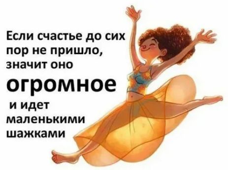 Если счастье до сих пор не пришло значит ОНО ОГРОМНОЕ и идет маленькими шажками