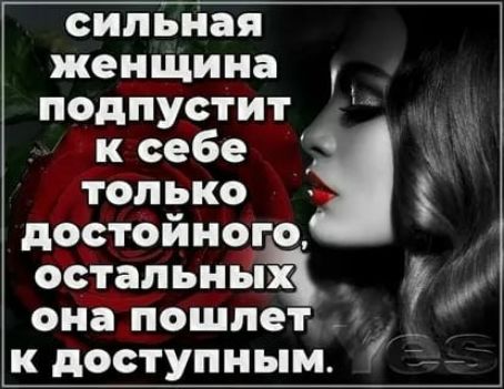 сипьНая женщина подпустит ксебе только дотойного остальных _н она пошлет кдоступным