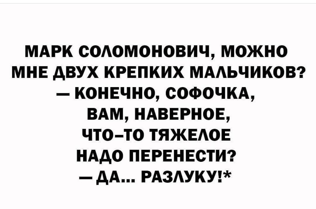 МАРК содомонович можно МНЕ двух крвпких МААЬЧИКОВ конечно софочкд ВАМ ндвврнов что то ТЯЖЕАОЕ нддо ПЕРЕНЕСТИ дА РАЗАУКУ