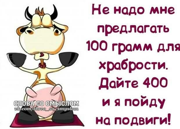 Не надо мне предлогать 100 грамм для храбрости Дайте 400 и я пойду на подвиги