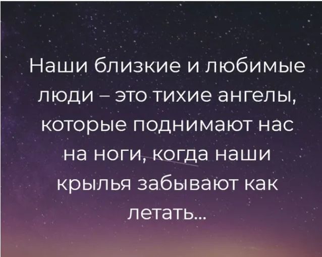 Наши близкие и любимые люди это тихие ангелы которые поднимаютнас На ноги_когда наши _ крылья забываъот как етать
