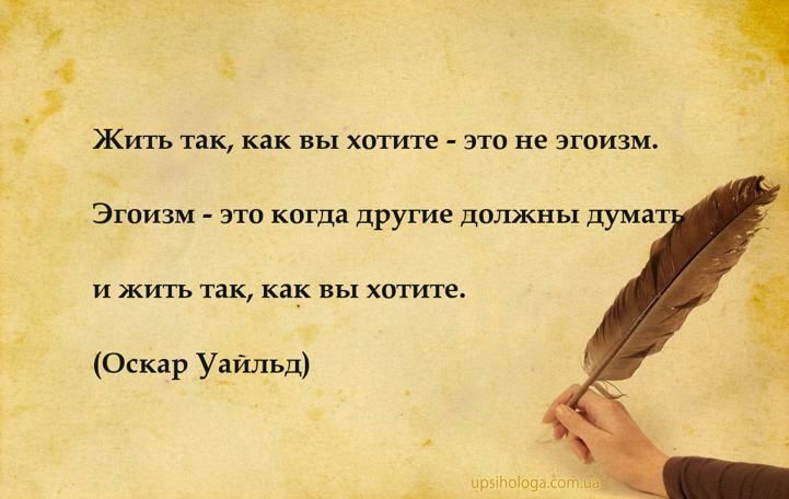 Жить так как вы хотите это не эгоизм Эгоизм это когда другие должны дума И ЖИТЬ так как ВБ хотите Оскар Уайльд