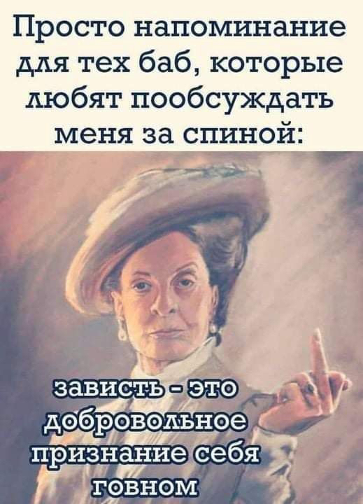 Просто напоминание для тех баб которые любят пообсуждать меня за спнной