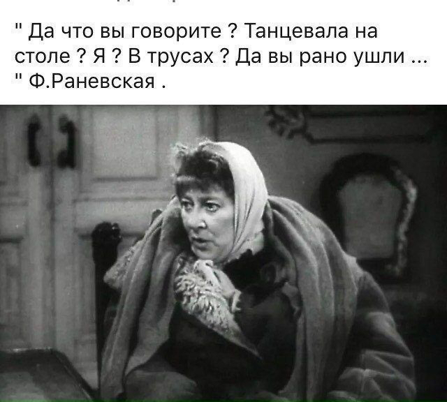 Да что вы говорите Танцевала на столе Я В трусах Да вы рано ушпи ФРаневская