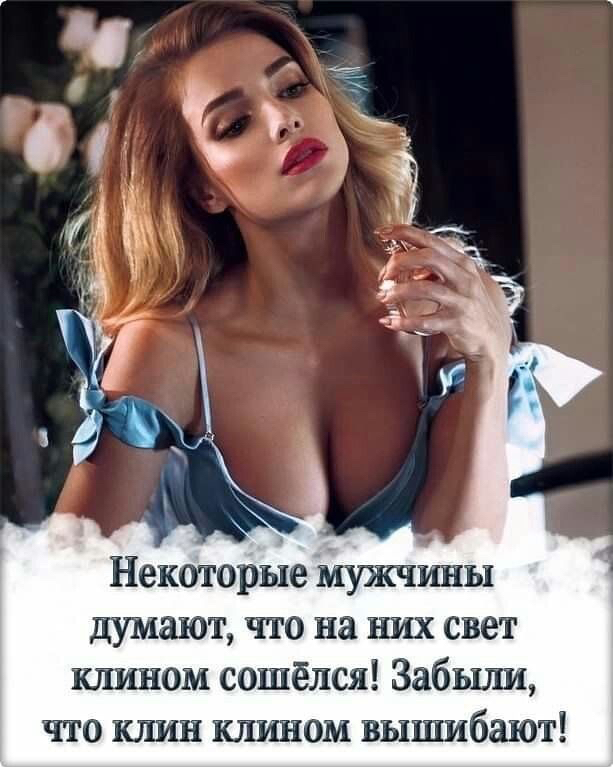 Некоторые Мужчины думают что на них свет шипом сошёлся Забыли что клин клином вышибают