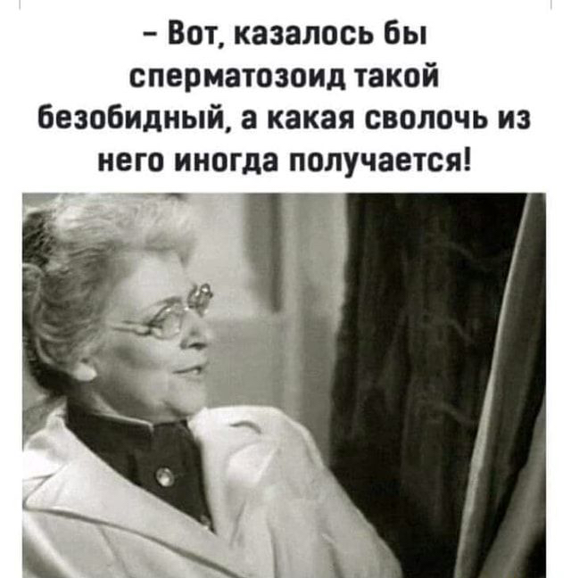 Вот казалось бы сперматозоид такой безобидный а какая сволочь из него иногда получается