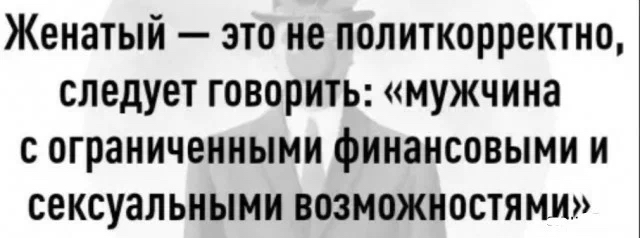 Женатый это не политкорректно следует говорить мужчина с ограниченными финансовыми и сексуальными возможностями