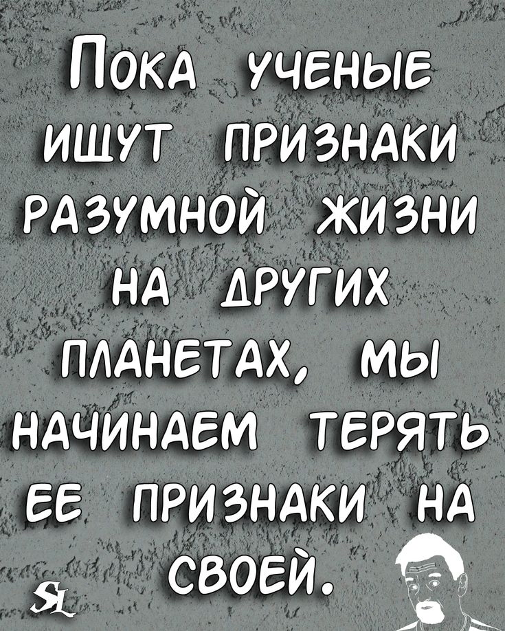 Покд ученые ишут призндки РАЗУМНОЙ жизни нд других пдднетдх мы ндчиндем терять ее призндки нд своей