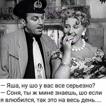 Яша ну шо у вас все серьезно Соня ты ж мине знаешь шо если Я ВПЮбИПСЯ ТЭК ЭТО на ВЕСЬ день