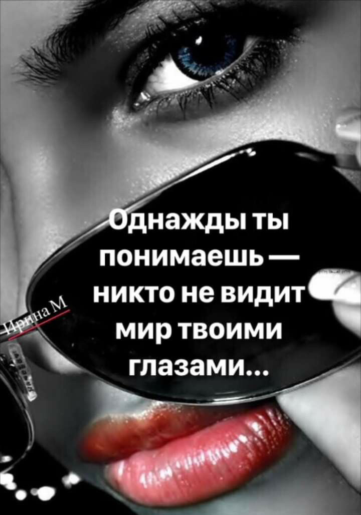 днажды ты понимаешь _ дд НИКТО не ВИДИТ МИР ТВОИМИ глазами