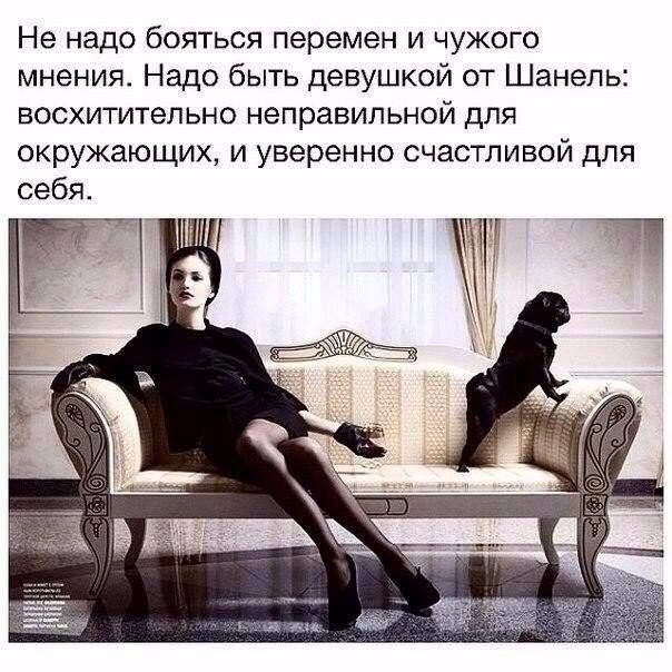 Не надо бояться перемен и чужого мнения Надо быть девушкой от Шанель восхитительно неправильной для окружающих и уверенно счастливой для себя