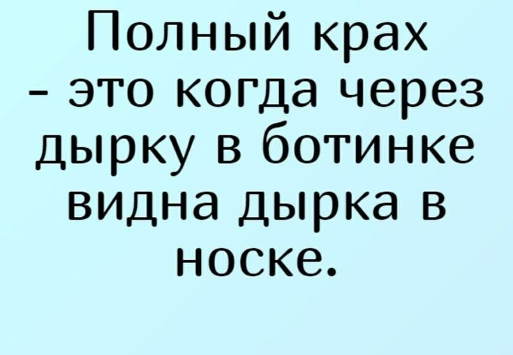 Полный крах это когда через дырку в ботинке видна дырка в носке