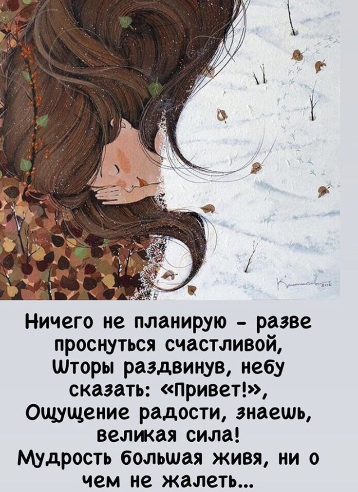 Ничего не планирую  разве проснуться счастливой, шторы раздвинув, небу сказать: «привет!», ощущение радости, знаешь, великая сила! Мудрость большая живя, ни о чем не жалеть...